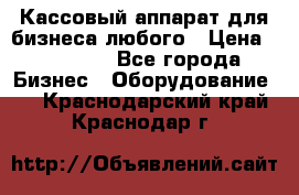 Кассовый аппарат для бизнеса любого › Цена ­ 15 000 - Все города Бизнес » Оборудование   . Краснодарский край,Краснодар г.